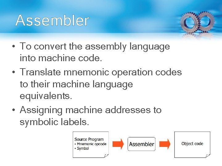 Assembler • To convert the assembly language into machine code. • Translate mnemonic operation