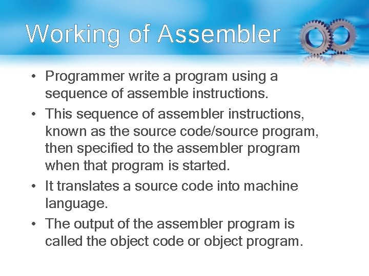 Working of Assembler • Programmer write a program using a sequence of assemble instructions.