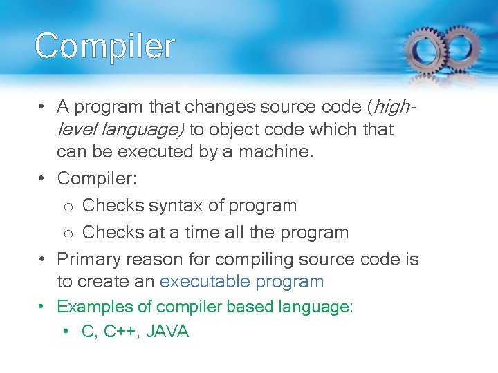 Compiler • A program that changes source code (highlevel language) to object code which