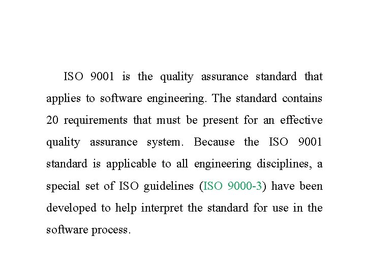 ISO 9001 is the quality assurance standard that applies to software engineering. The standard