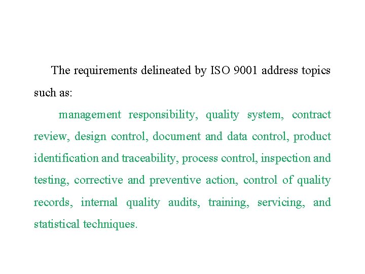 The requirements delineated by ISO 9001 address topics such as: management responsibility, quality system,