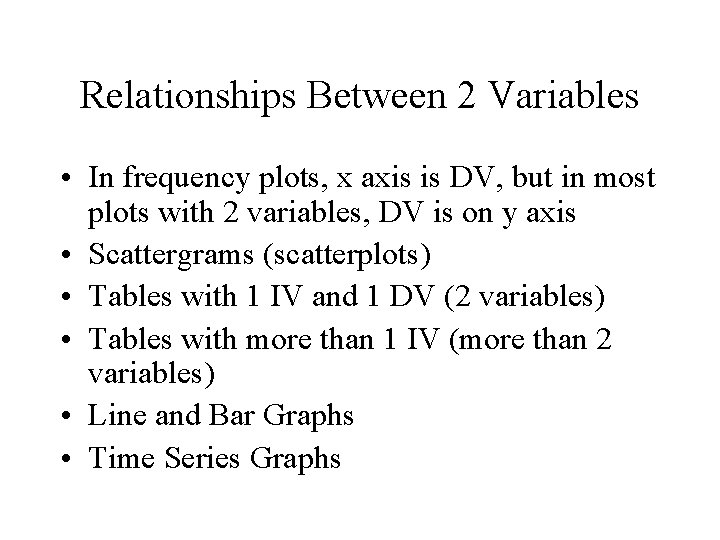 Relationships Between 2 Variables • In frequency plots, x axis is DV, but in