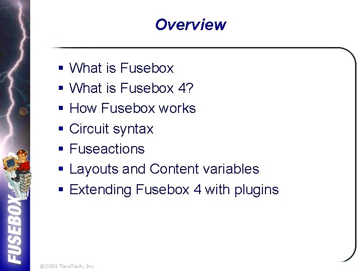 Overview § § § § What is Fusebox 4? How Fusebox works Circuit syntax