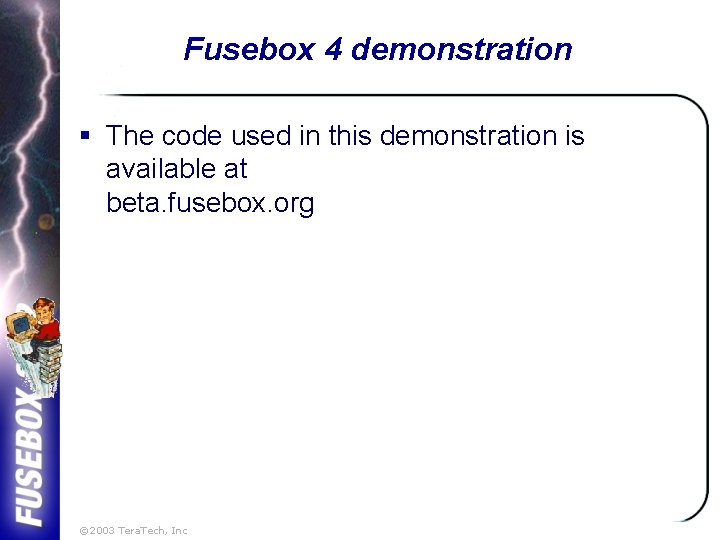 Fusebox 4 demonstration § The code used in this demonstration is available at beta.