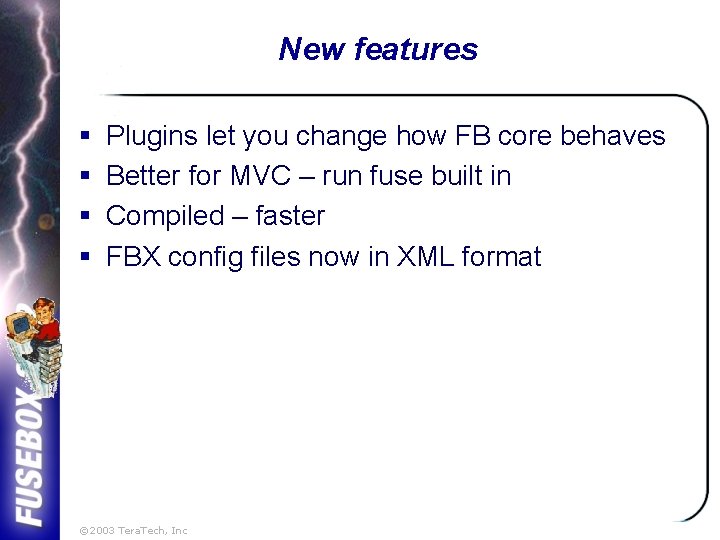 New features § § Plugins let you change how FB core behaves Better for