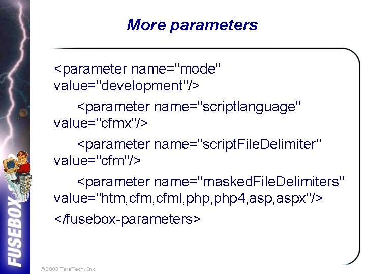More parameters <parameter name="mode" value="development"/> <parameter name="scriptlanguage" value="cfmx"/> <parameter name="script. File. Delimiter" value="cfm"/> <parameter