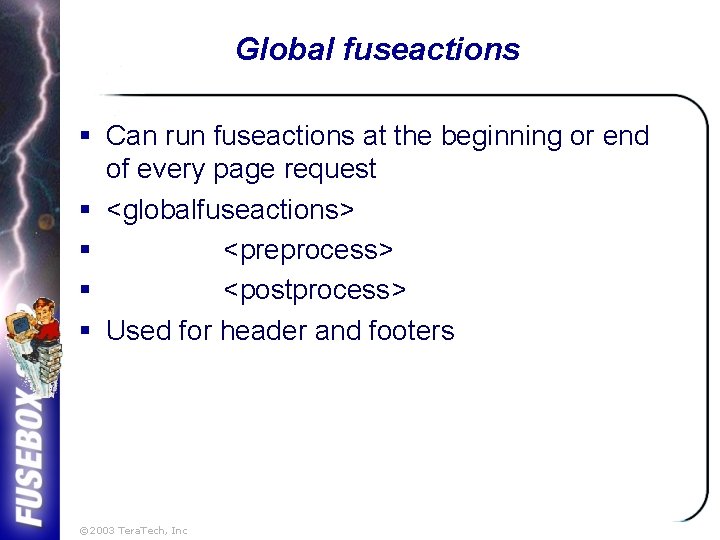 Global fuseactions § Can run fuseactions at the beginning or end of every page