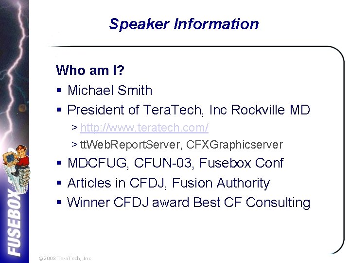 Speaker Information Who am I? § Michael Smith § President of Tera. Tech, Inc