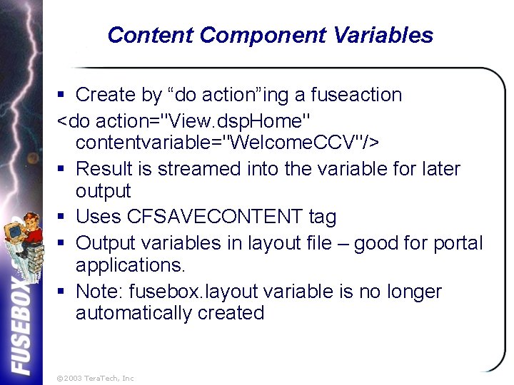 Content Component Variables § Create by “do action”ing a fuseaction <do action="View. dsp. Home"