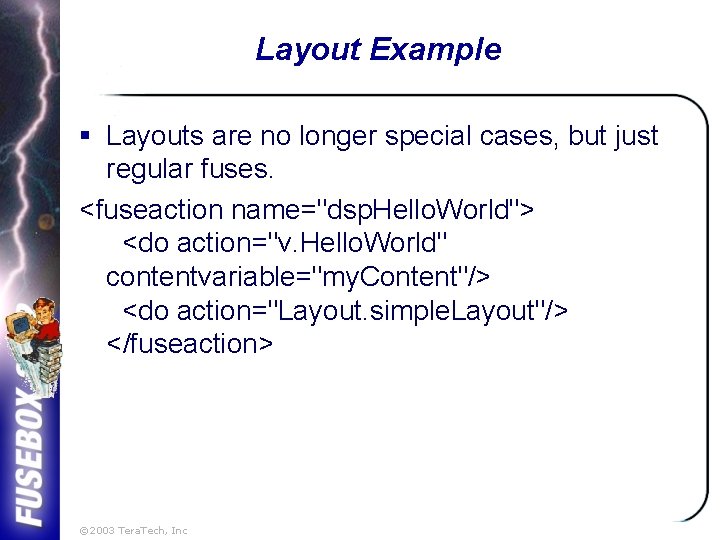 Layout Example § Layouts are no longer special cases, but just regular fuses. <fuseaction
