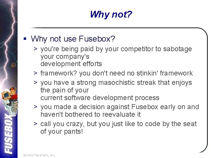 Why not? § Why not use Fusebox? > you're being paid by your competitor