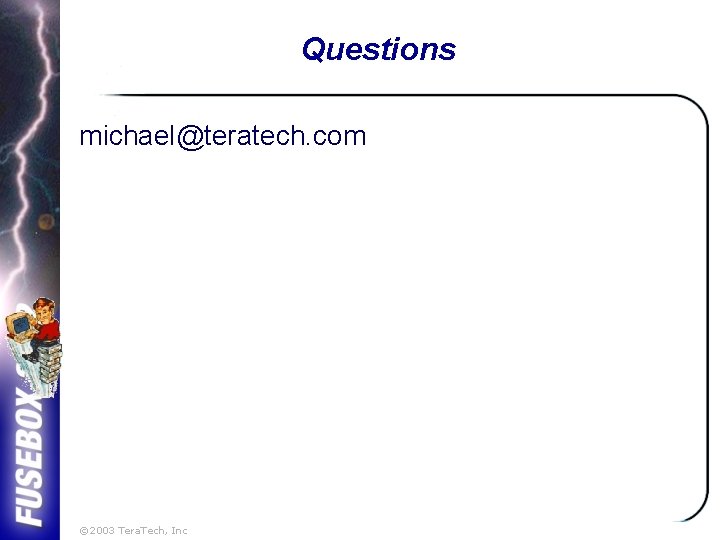 Questions michael@teratech. com © 2003 Tera. Tech, Inc 