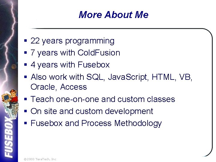 More About Me § § 22 years programming 7 years with Cold. Fusion 4