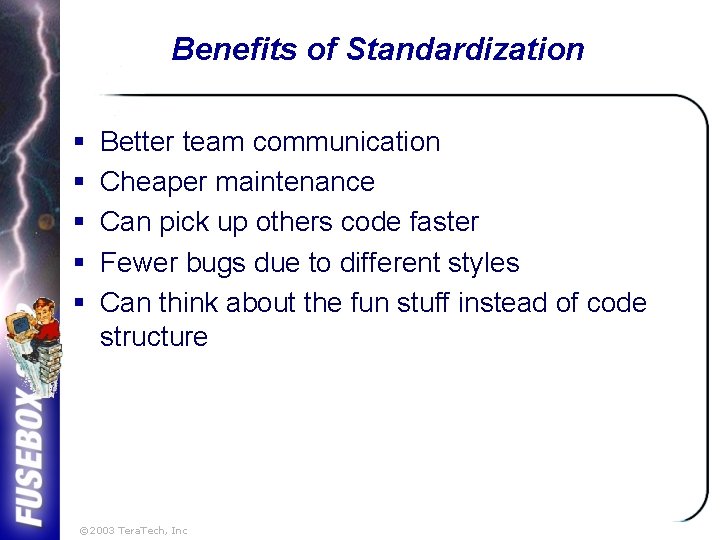 Benefits of Standardization § § § Better team communication Cheaper maintenance Can pick up
