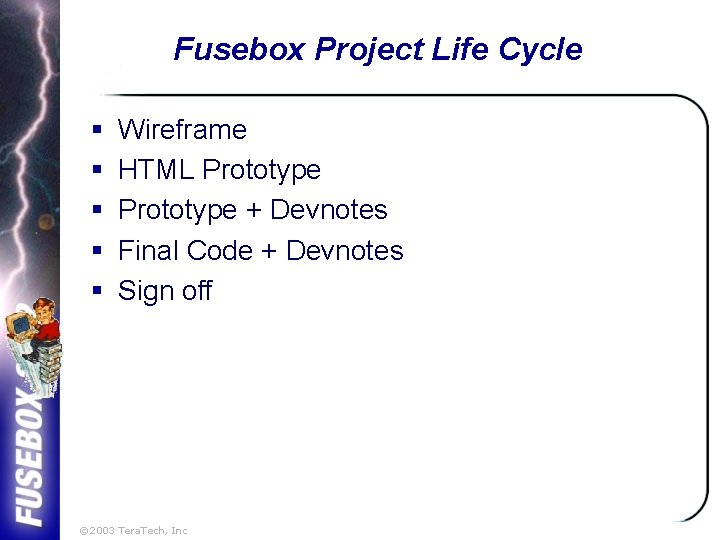 Fusebox Project Life Cycle § § § Wireframe HTML Prototype + Devnotes Final Code