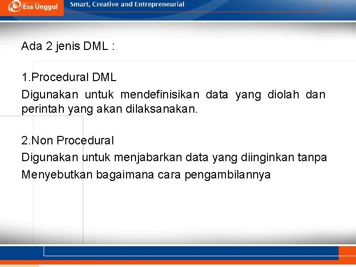 Ada 2 jenis DML : 1. Procedural DML Digunakan untuk mendefinisikan data yang diolah