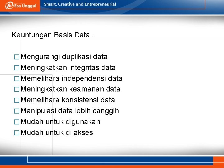 Keuntungan Basis Data : � Mengurangi duplikasi data � Meningkatkan integritas data � Memelihara