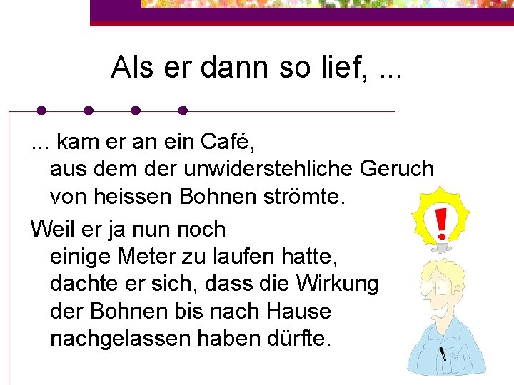 Als er dann so lief, . . . kam er an ein Café, aus