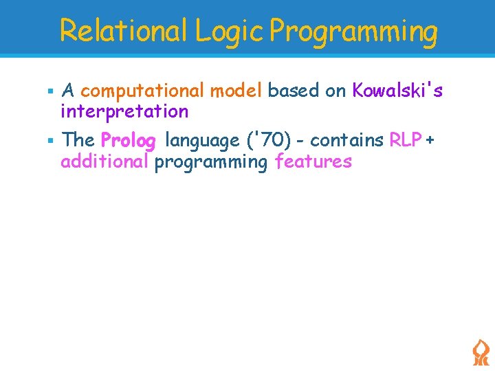 Relational Logic Programming A computational model based on Kowalski's interpretation The Prolog language ('70)