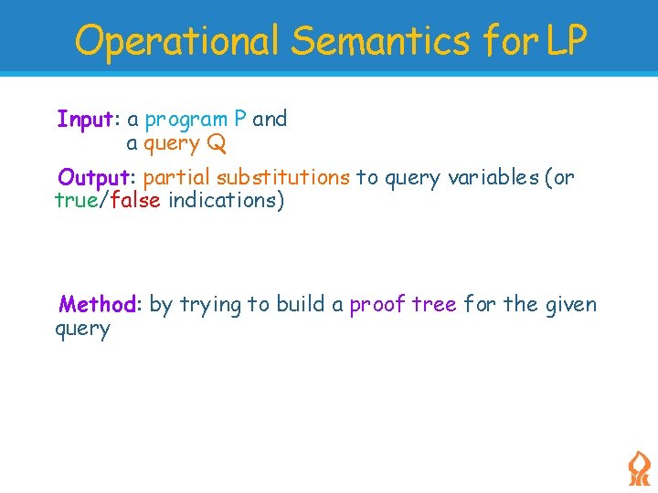 Operational Semantics for LP Input: a program P and a query Q Output: partial