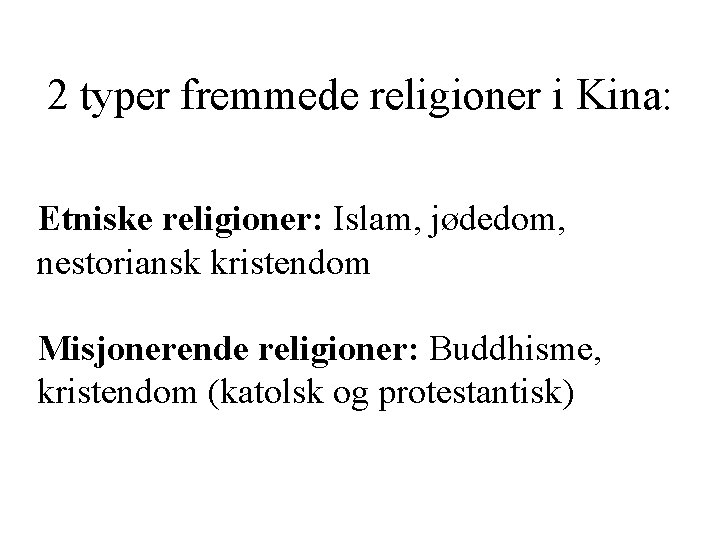 2 typer fremmede religioner i Kina: Etniske religioner: Islam, jødedom, nestoriansk kristendom Misjonerende religioner: