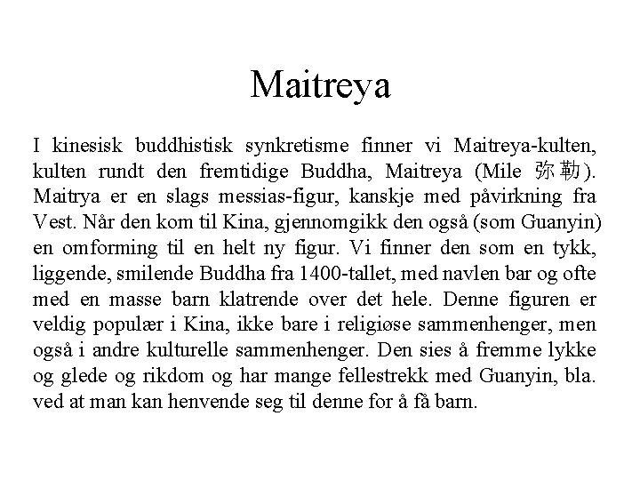 Maitreya I kinesisk buddhistisk synkretisme finner vi Maitreya-kulten, kulten rundt den fremtidige Buddha, Maitreya
