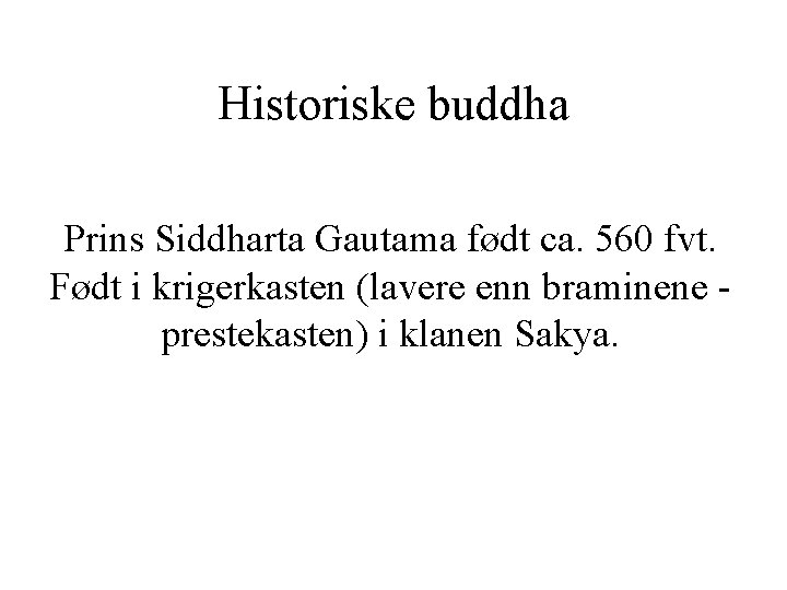 Historiske buddha Prins Siddharta Gautama født ca. 560 fvt. Født i krigerkasten (lavere enn