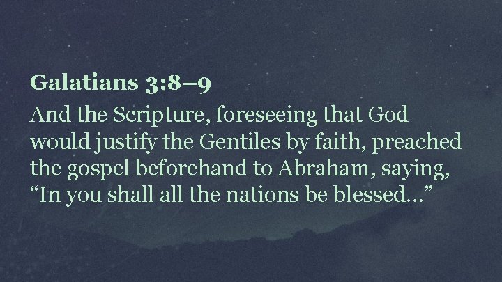 Galatians 3: 8– 9 And the Scripture, foreseeing that God would justify the Gentiles
