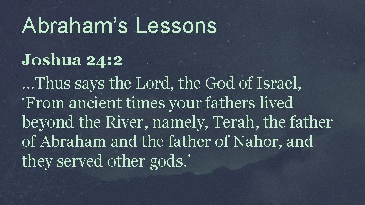 Abraham’s Lessons Joshua 24: 2 …Thus says the Lord, the God of Israel, ‘From