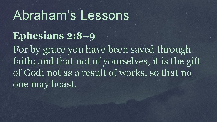 Abraham’s Lessons Ephesians 2: 8– 9 For by grace you have been saved through