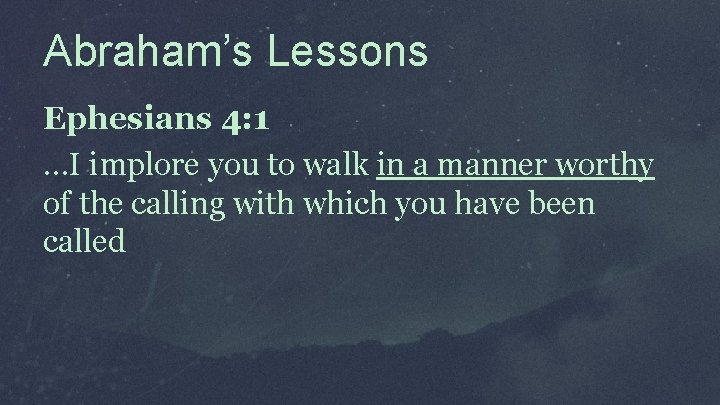 Abraham’s Lessons Ephesians 4: 1 …I implore you to walk in a manner worthy