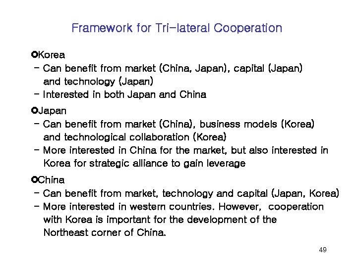 Framework for Tri-lateral Cooperation £Korea - Can benefit from market (China, Japan), capital (Japan)