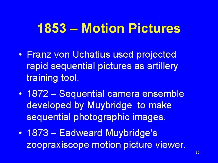 1853 – Motion Pictures • Franz von Uchatius used projected rapid sequential pictures as