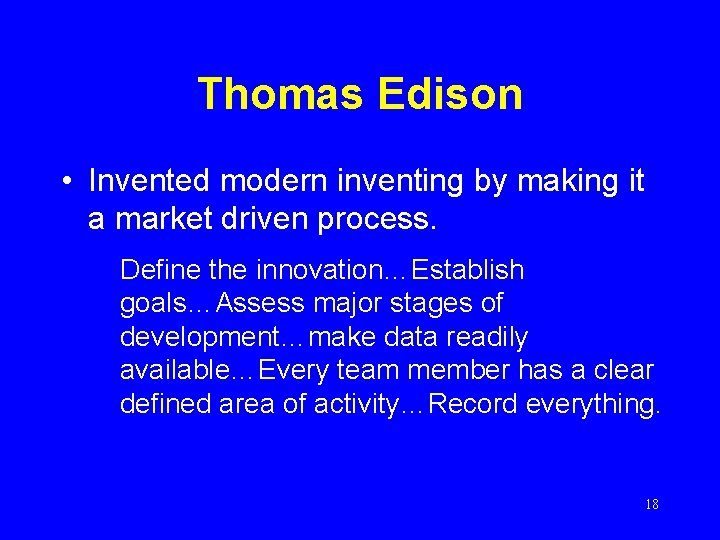 Thomas Edison • Invented modern inventing by making it a market driven process. Define
