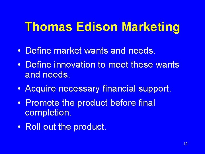 Thomas Edison Marketing • Define market wants and needs. • Define innovation to meet