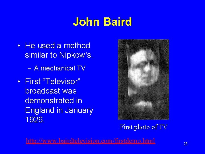 John Baird • He used a method similar to Nipkow’s. – A mechanical TV