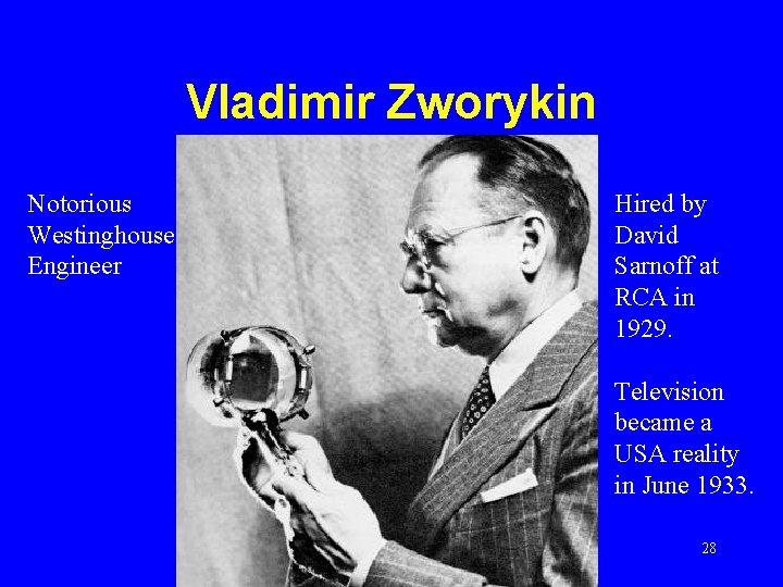 Vladimir Zworykin Notorious Westinghouse Engineer Hired by David Sarnoff at RCA in 1929. Television