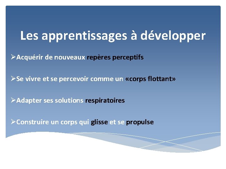 Les apprentissages à développer ØAcquérir de nouveaux repères perceptifs ØSe vivre et se percevoir