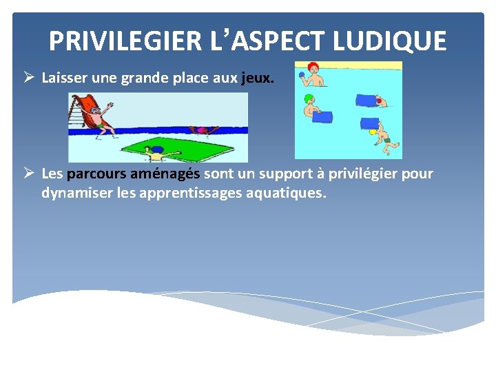 PRIVILEGIER L’ASPECT LUDIQUE Ø Laisser une grande place aux jeux. Ø Les parcours aménagés