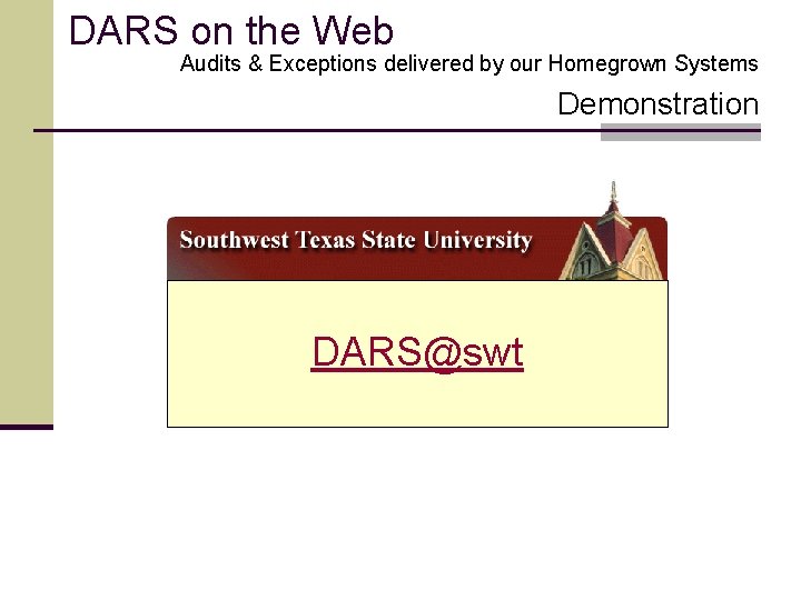 DARS on the Web Audits & Exceptions delivered by our Homegrown Systems Demonstration DARS@swt