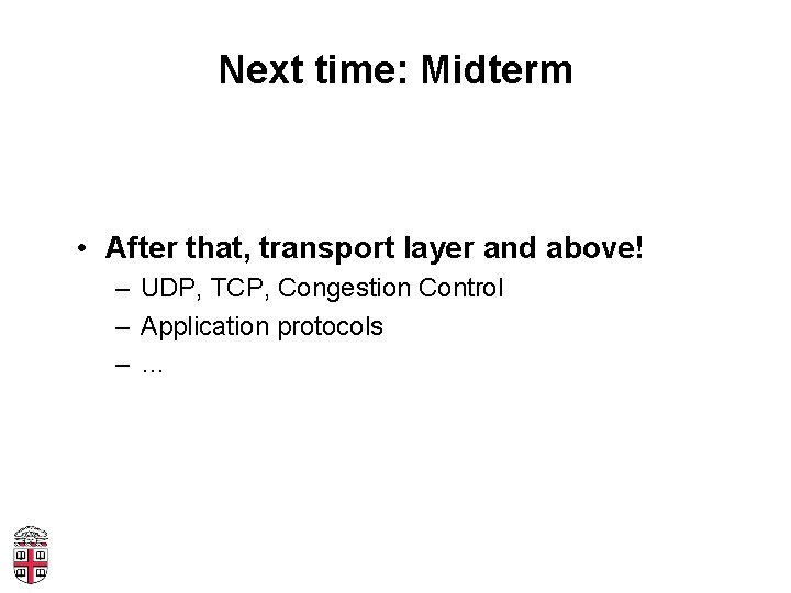 Next time: Midterm • After that, transport layer and above! – UDP, TCP, Congestion