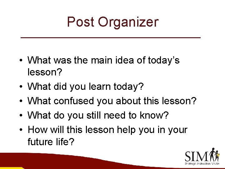 Post Organizer • What was the main idea of today’s lesson? • What did