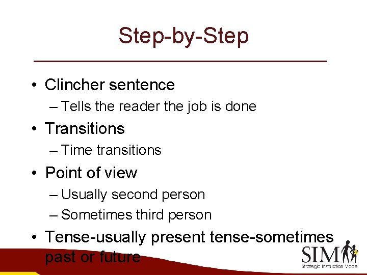 Step-by-Step • Clincher sentence – Tells the reader the job is done • Transitions