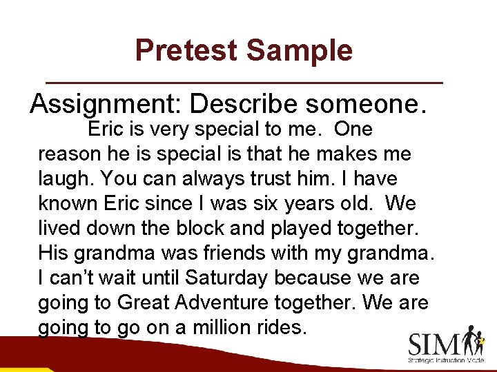 Pretest Sample Assignment: Describe someone. Eric is very special to me. One reason he