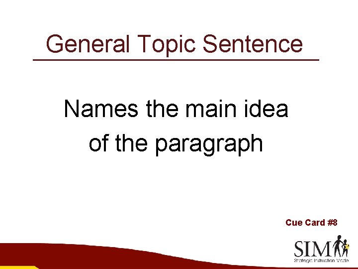 General Topic Sentence Names the main idea of the paragraph Cue Card #8 