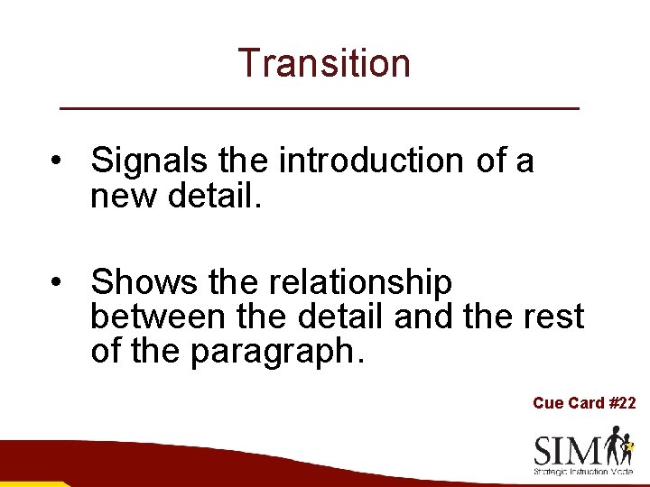 Transition • Signals the introduction of a new detail. • Shows the relationship between