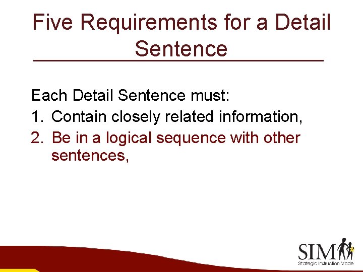 Five Requirements for a Detail Sentence Each Detail Sentence must: 1. Contain closely related