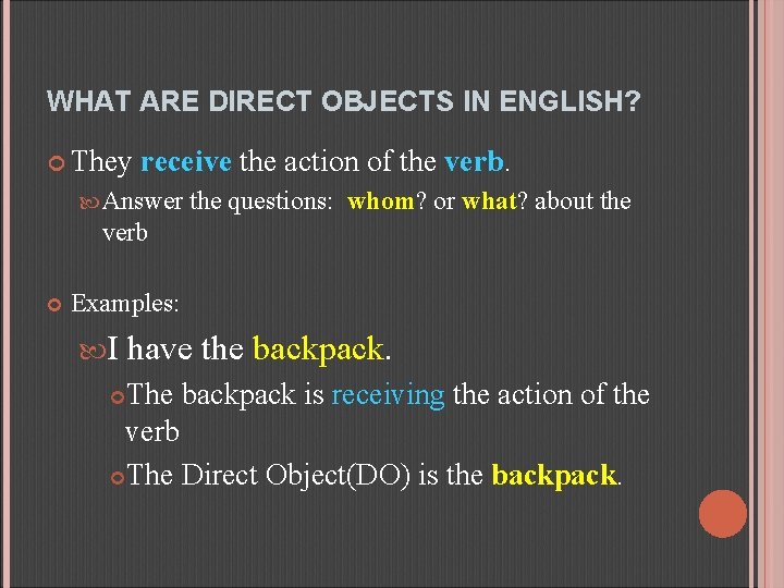 WHAT ARE DIRECT OBJECTS IN ENGLISH? They receive the action of the verb. Answer