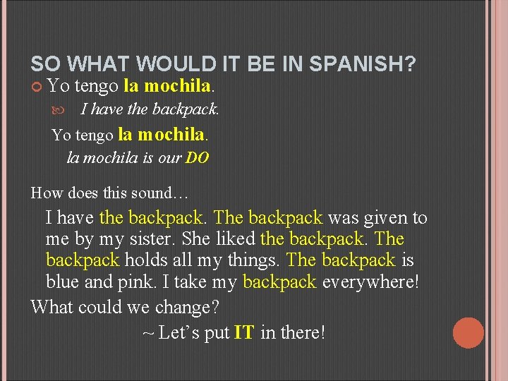 SO WHAT WOULD IT BE IN SPANISH? Yo tengo la mochila. I have the