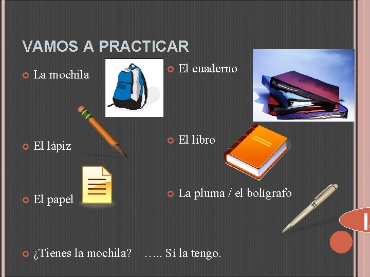 VAMOS A PRACTICAR La mochila El cuaderno El lápiz El libro El papel La